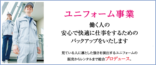 ユニフォーム事業　働く人のための安心で快適に仕事をするためのバックアップをいたします。